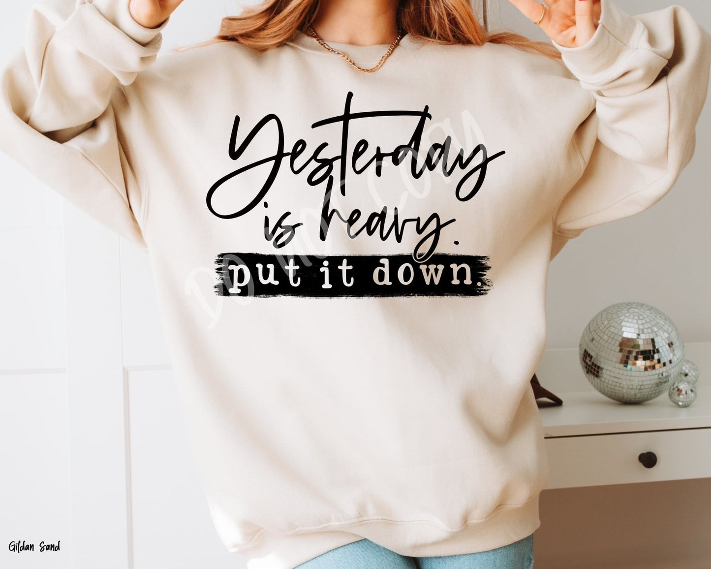 Yesterday Is Heavy Put It Down - Sweatshirt