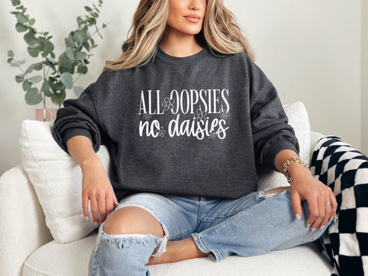 All Oopsies No Daisies Sweatshirt