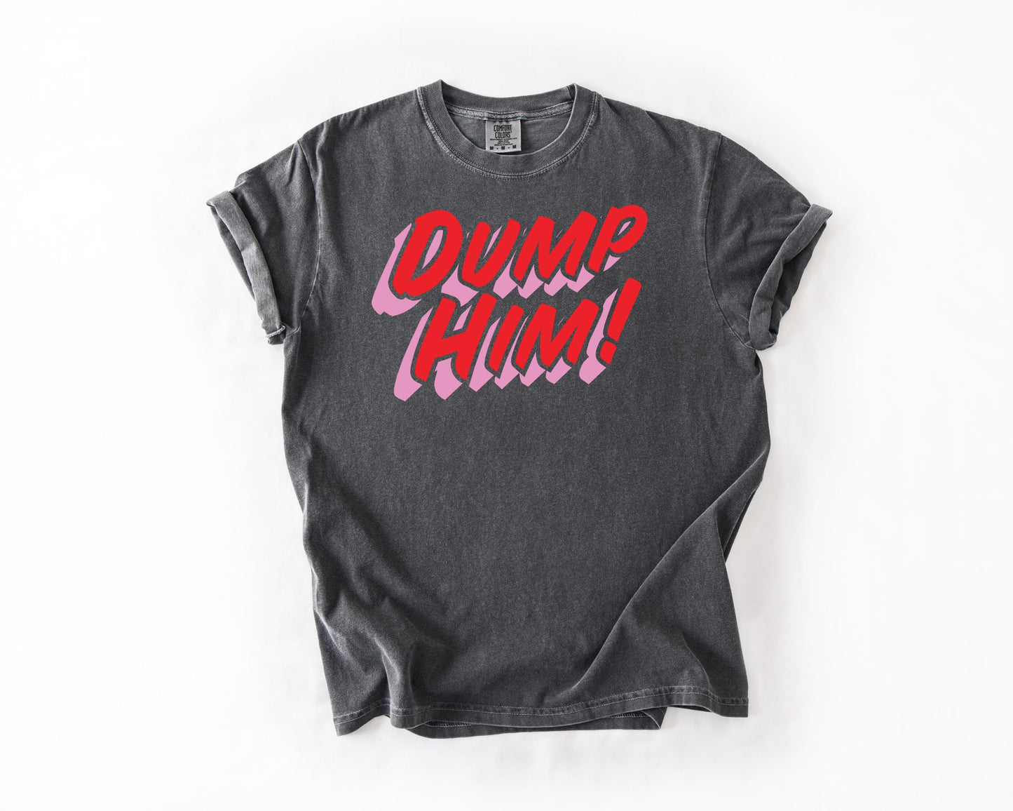 Dump Him | Sassy Graphic Tee | Comfort Colors Cotton