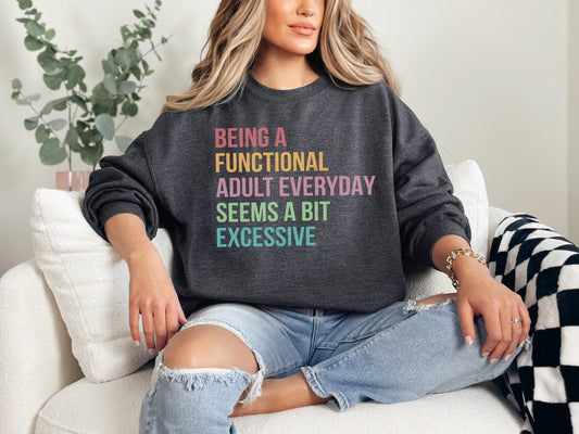 Functional Adult Is Excessive Sweatshirt