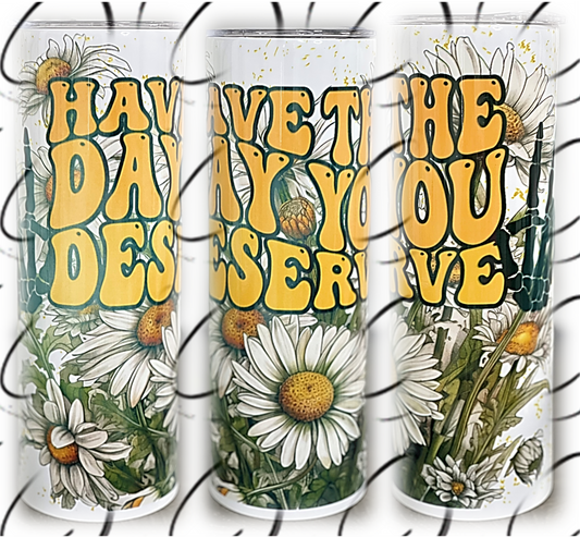 Have The Day You Deserve 20oz Skinny Tumbler