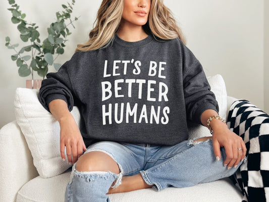 Let's Be Better Humans Sweatshirt
