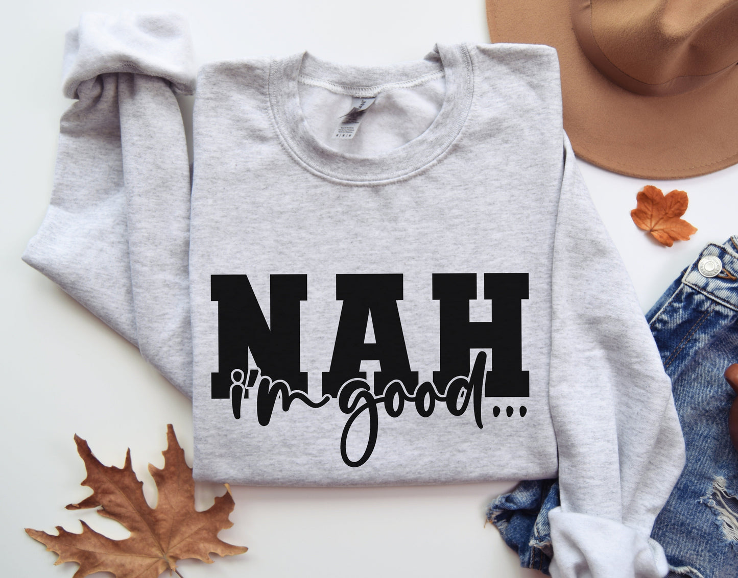 Nah I'm Good... Sweatshirt