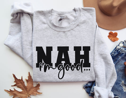 Nah I'm Good... Sweatshirt